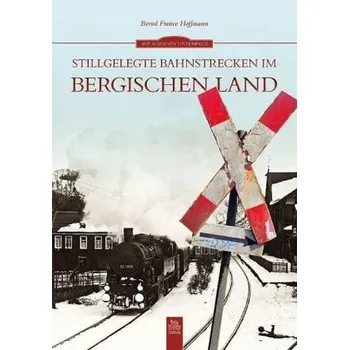 Stillgelegte Bahnstrecken im Bergischen Land - Hoffmann, Bernd Fr.