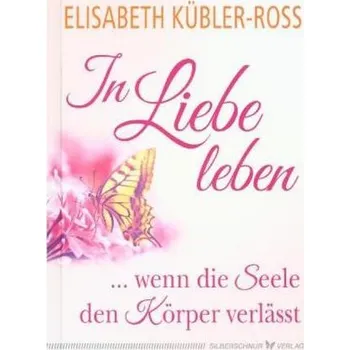 In Liebe leben - Kübler-Ross, Elisabeth