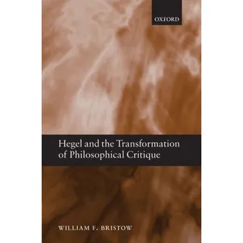 Hegel and the Transformation of Philosophical Critique - Bristow, William F. (University of California, Irvine)