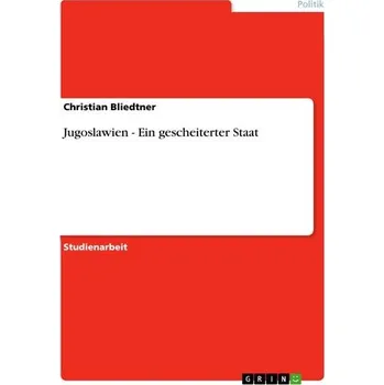 Jugoslawien - Ein gescheiterter Staat - Bliedtner, Christian