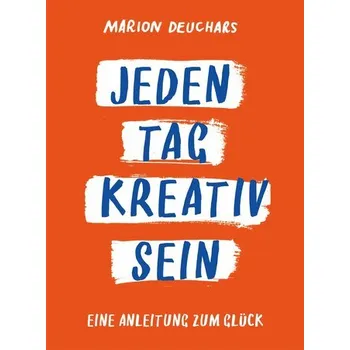 Jeden Tag kreativ sein - Deuchars, Marion