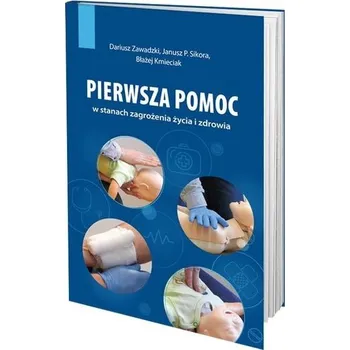 Pierwsza pomoc w stanach zagrożenia życia i.. - Dariusz Zawadzki, Janusz P. Sikora, Błażej Kmieci