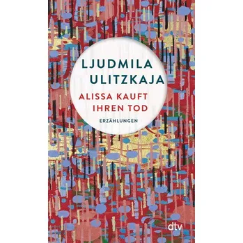 Alissa kauft ihren Tod - Ulitzkaja, Ljudmila [DE] (2023, Brožovaná / brožovaná, dtv Verlagsgesellschaft)