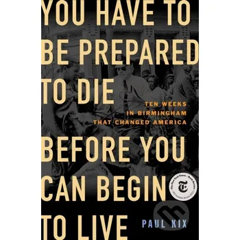 Populárně naučná literatura pro dospělé You Have to Be Prepared to Die Before You Can Begin to Live - Paul Kix Celadon Books