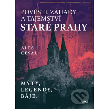 Kniha Pověsti, záhady a tajemství staré Prahy - Aleš Česal XYZ