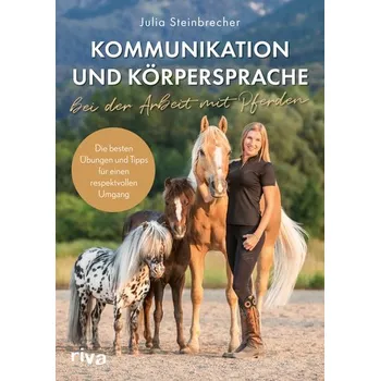 Kommunikation und Körpersprache bei der Arbeit mit Pferden - Steinbrecher, Julia