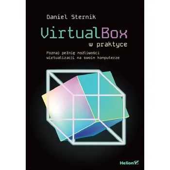 Technika VirtualBox w praktyce. Poznaj pełnię możliwości wirtualizacji na swoim komputerze - Daniel Sternik