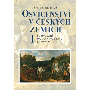 Osvícenství v českých zemích I.: Formování moderního státu (1740-1792) - Daniela Tinková (2022, pevná)
