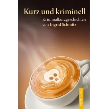 Kurz und kriminell - Schmitz, Ingrid