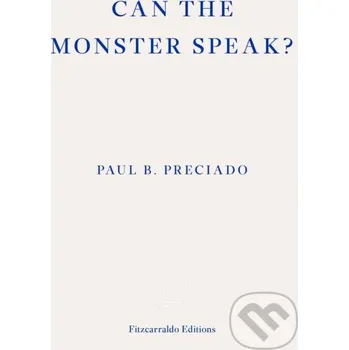 Can the Monster Speak? - Paul Preciado Fitzcarraldo Editions