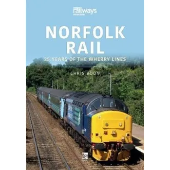 Norfolk Rail: 25 Years of the Wherry Lines - Revels, Richard; Bellamy, Graham; Boon, Chris