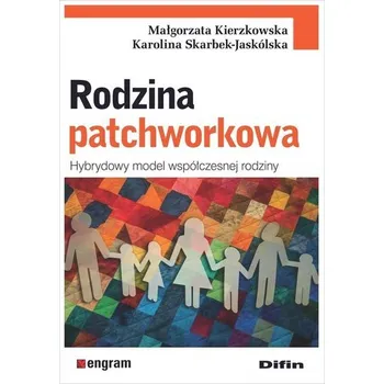 Rodzina patchworkowa. Hybrydowy model współczesnej rodziny - Kierzkowska Małgorzata,Skarbek-Jaskólska Karolina