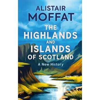Populárně naučná literatura pro dospělé The Highlands and Islands of Scotland - Alistair Moffat Birlinn