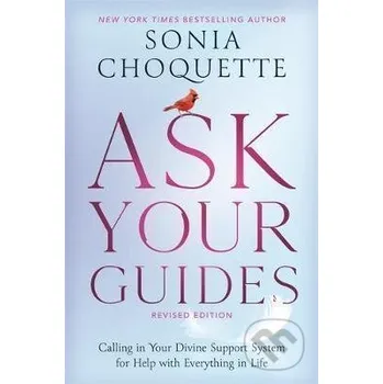 Ask Your Guides: Calling in Your Divine Support System for Help with Everything in Life, Revised Edition - Sonia Choquette Hay House