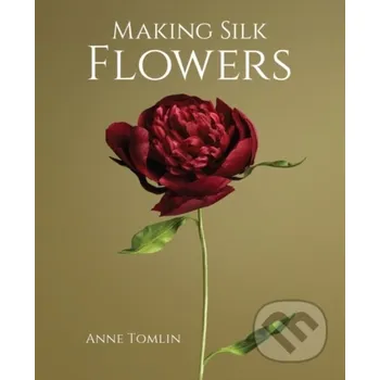 Umění Making Silk Flowers - Anne Tomlin The Crowood