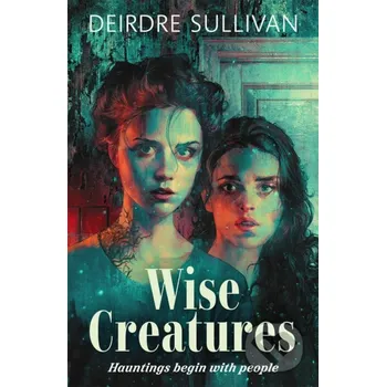 Wise Creatures - Deirdre Sullivan Bonnier Books