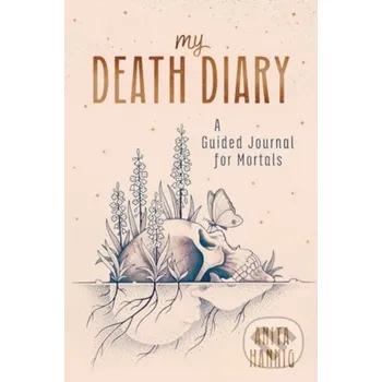 My Death Diary: A Guided Journal for Mortals - Anita Hannig Sourcebooks