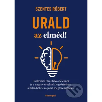 Urald az elméd! - Szentes Róbert Bioenergetic Kiadó