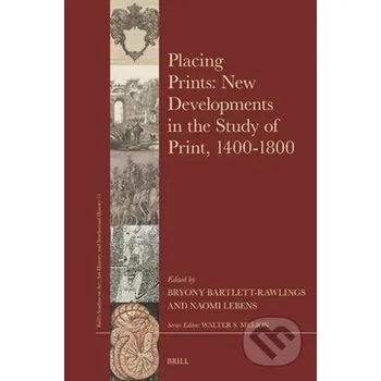 Umění Placing Prints: New Developments in the Study of Print, 1400-1800 - Bryony Bartlett-Rawlings, Naomi Lebens Brill