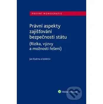 Kniha Právní aspekty zajišťování bezpečnosti státu (Rizika, výzvy a možnosti řešení) - Jan Kudrna Wolters Kluwer ČR