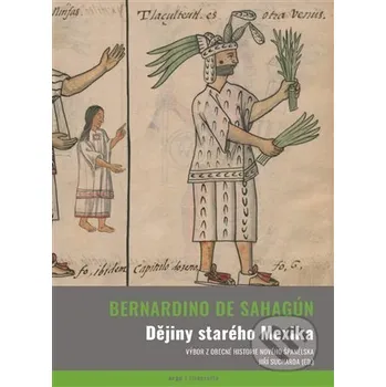 Kniha Dějiny starého Mexika - Bernardino de Sahagún Argo