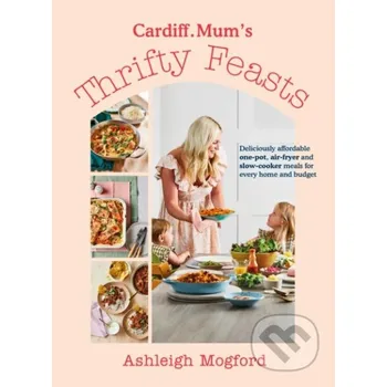 Cardiff Mum’s Thrifty Feasts - Ashleigh Mogford, Cardiff.Mum Michael Joseph