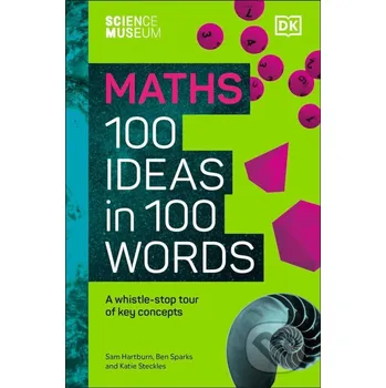 The Science Museum 100 Maths Ideas in 100 Words - Katie Steckles, Sam Hartburn, Ben Sparks Dorling Kindersley