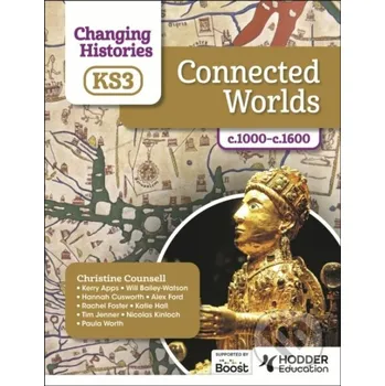 Changing Histories for KS3: Connected Worlds, c.1000–c.1600 - Alex Ford, Will Bailey-Watson, Tim Jenner, Rachel Foster, Paula Worth, Nicolas Kinloch, Kerry Apps, Katie Hall, Hannah Cusworth, Christine Counsell Hodder Education