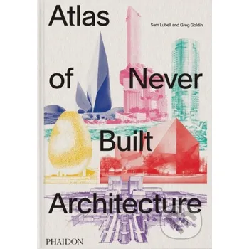 Kniha Atlas of Never Built Architecture - Sam Lubell, Greg Goldin Phaidon