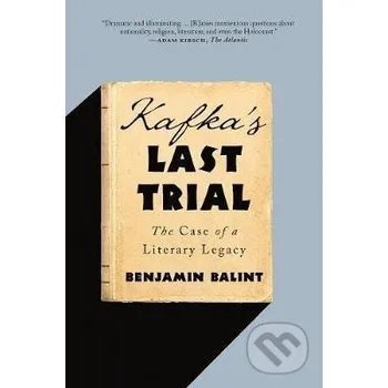 Kafka´s Last Trial: The Case of a Literary Legacy - Benjamin Balint