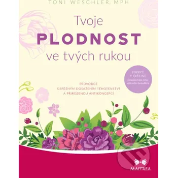 Kniha Tvoje plodnost ve tvých rukou - Toni Weschler Maitrea