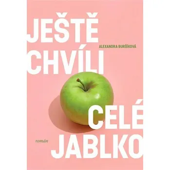 Ještě chvíli celé jablko - Alexandra Buršíková