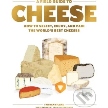 A Field Guide to Cheese - Tristan Sicard Artisan Division of Workman