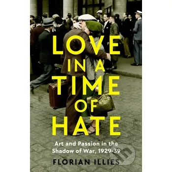 Love in a Time of Hate - Florian Illies Profile Books