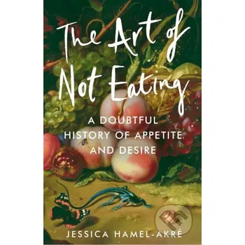 Populárně naučná literatura pro dospělé The Art of Not Eating - Jessica Hamel-Akre Atlantic Books