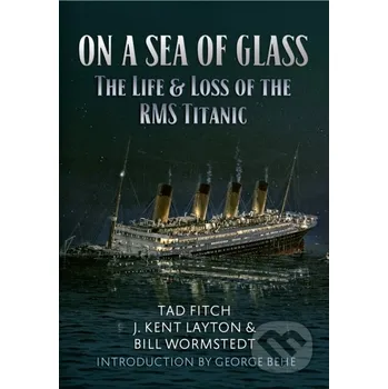 On a Sea of Glass - Bill Wormstedt, J. Kent Layton, Tad Fitch Amberley Publishing