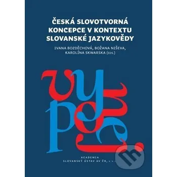 Česká slovotvorná koncepce v kontextu slovanské jazykovědy - Ivana Bozděchová Academia