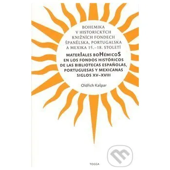 Kniha Bohemika v historických knižních fondech Španělska, Portugalska a Mexika 15.-18.st. - Oldřich Kašpar Togga