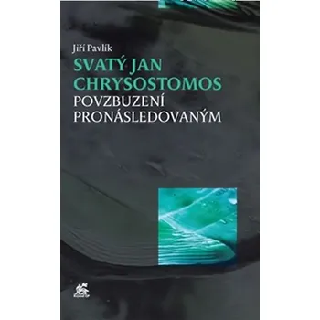 Svatý Jan Chrysostomos - Povzbuzení pronásledovaným
