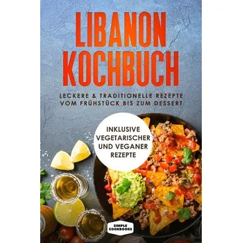 Libanon Kochbuch: Leckere & traditionelle Rezepte vom Frühstück bis zum Dessert - Inklusive vegetarischer und veganer Rezepte - Cookbooks, Simple [DE] (2024, Brožovaná, edition JT)