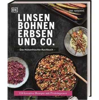 Linsen, Bohnen, Erbsen und Co.: Das Hülsenfrüchte-Kochbuch - Hardeman, Tami