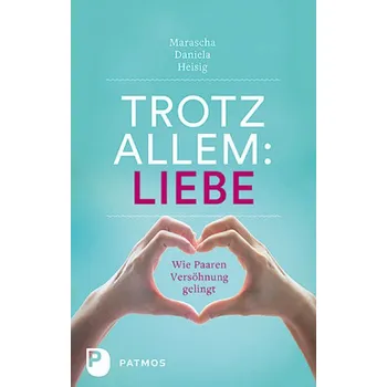 Trotz allem: Liebe - Heisig, Marascha Daniela