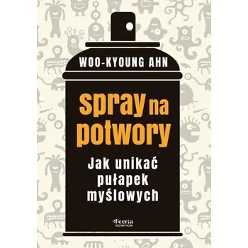 Spray na potwory. Jak unikać pułapek myślowych - Ahn, Woo-kyoung