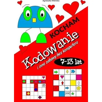 Bystrá hlava Kocham kodowanie i inne zabawy bez komputera 7-13 - Agnieszka Wileńska