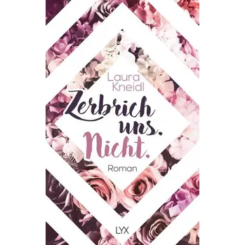 Zerbrich uns. Nicht. - Kneidl, Laura
