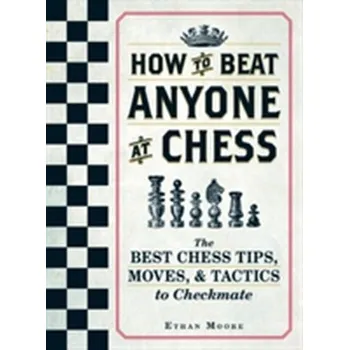 How To Beat Anyone At Chess - Moore, Ethan
