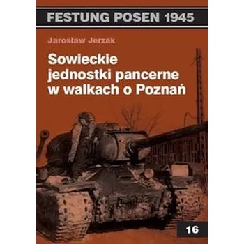 Sowieckie jednostki pancerne w walkach o Poznań - Jerzak Jarosław