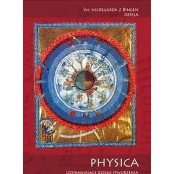 Physica - Uzdrawiające dzieło stworzenia.. - Hildegarda z Bingen