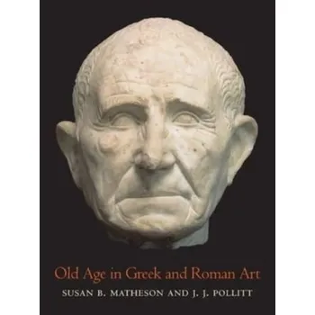 Old Age in Greek and Roman Art - Matheson, Susan B.