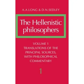 The Hellenistic Philosophers: Volume 1, Translations of the Principal Sources with Philosophical Commentary - Long, A. A.; Sedley, D. N.